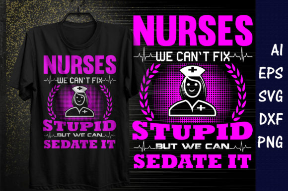 Nurses We Can't Fix Stupid T-Shirt Design