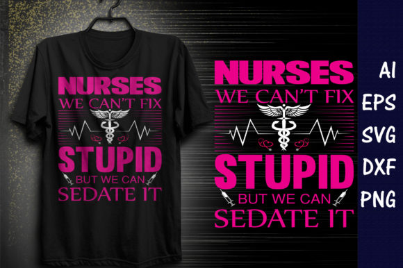 Nurses, We Can’t Fix Stupid but We Can Sedate It Graphics